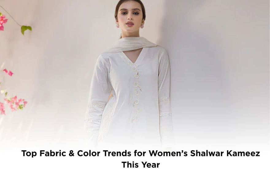 Top Fabric & Colour Trends for Women’s Shalwar Kameez This Year