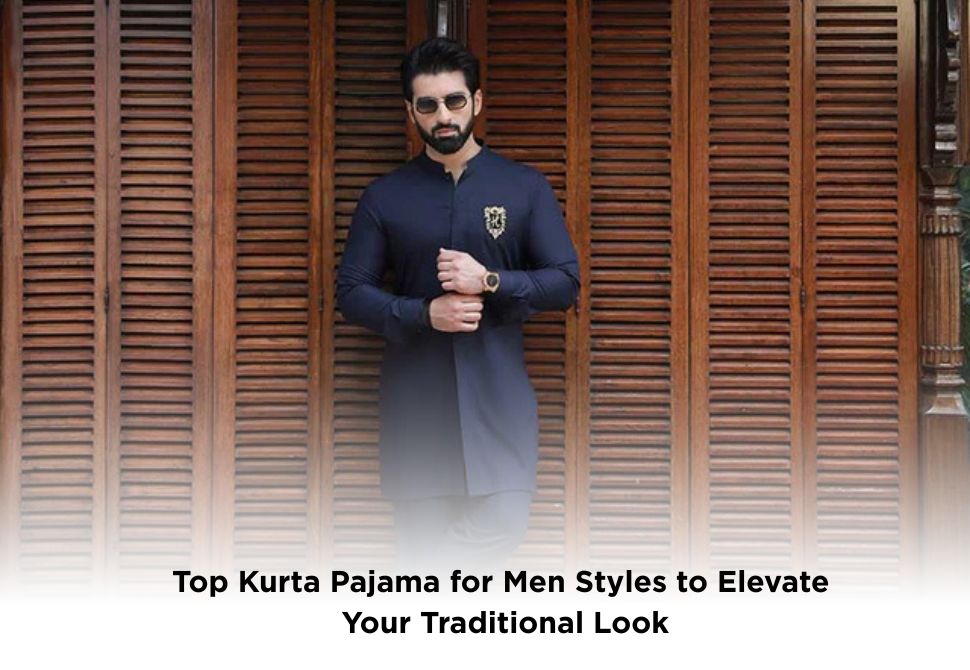 Top Kurta Pajama for Men Styles to Elevate Your Traditional Look