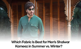 Which Fabric Is Best for Men’s Shalwar Kameez in Summer vs. Winter?